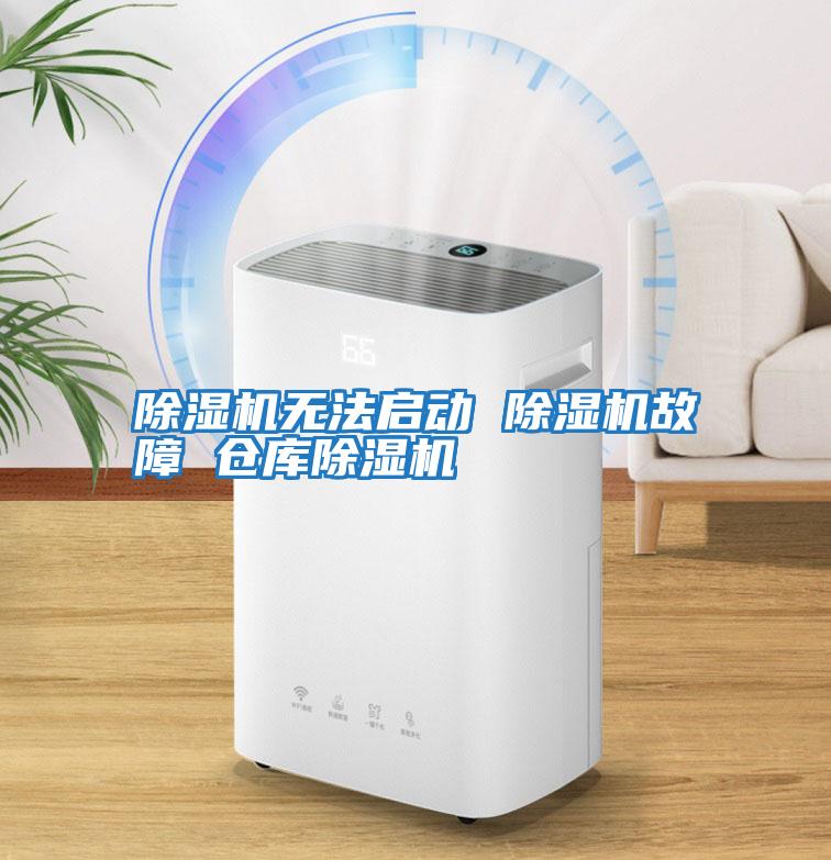 除湿机无法启动 除湿机故障 仓库除湿机