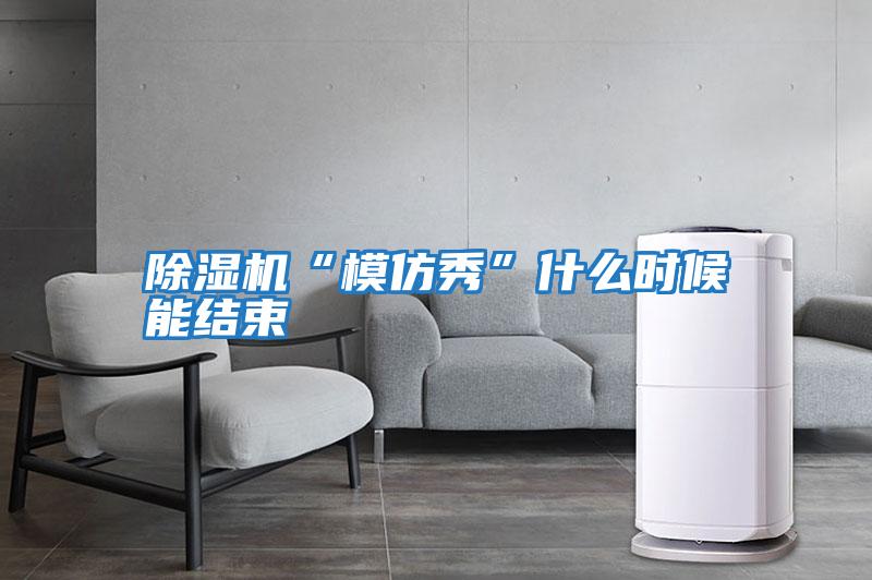 除湿机“模仿秀”什么时候能结束