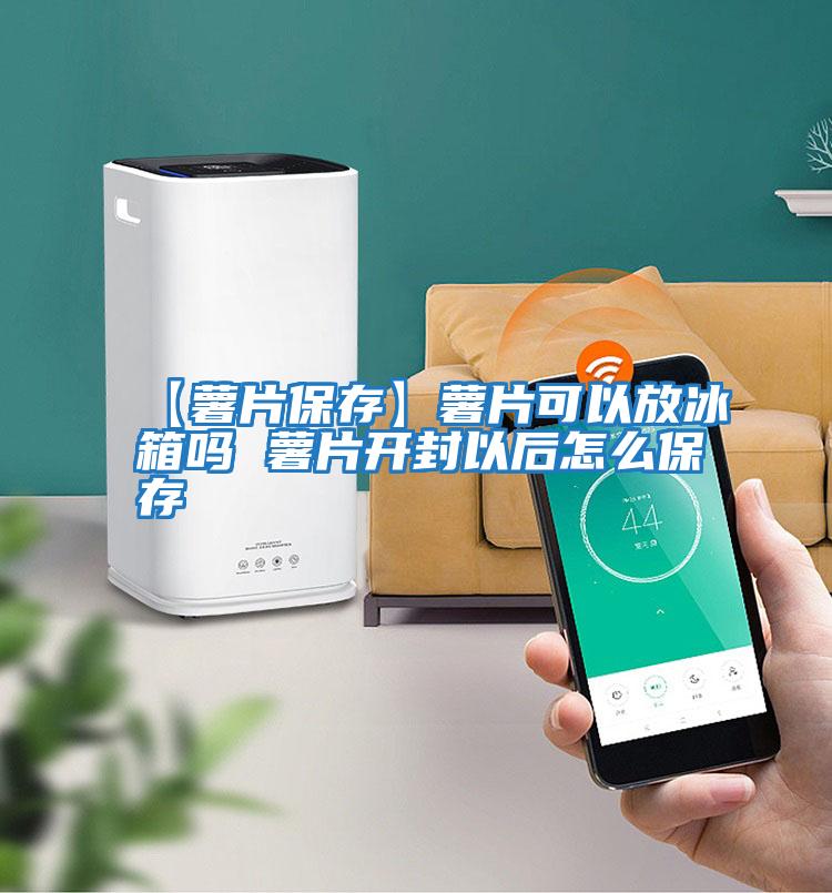 【薯片保存】薯片可以放冰箱吗 薯片开封以后怎么保存