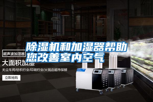 除湿机和加湿器帮助您改善室内空气