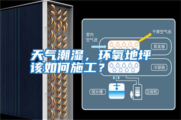 天气潮湿，环氧地坪该如何施工？