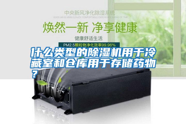 什么类型的除湿机用于冷藏室和仓库用于存储药物？