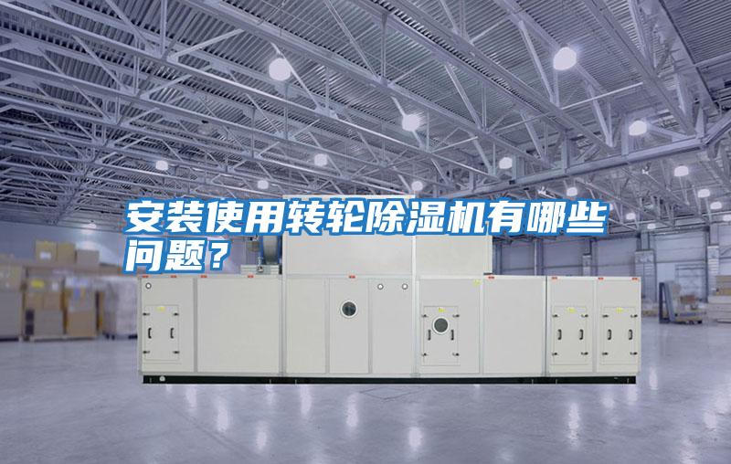 安装使用转轮除湿机有哪些问题？