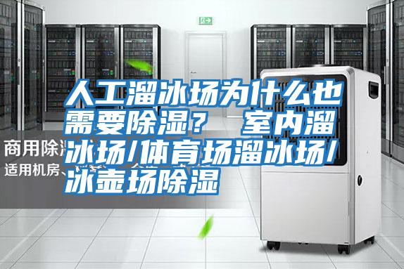 人工溜冰场为什么也需要除湿？ 室内溜冰场/体育场溜冰场/冰壶场除湿