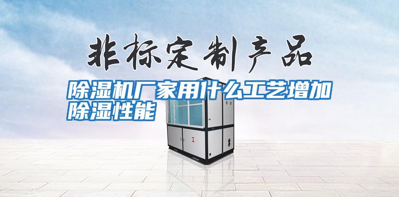 除湿机厂家用什么工艺增加除湿性能