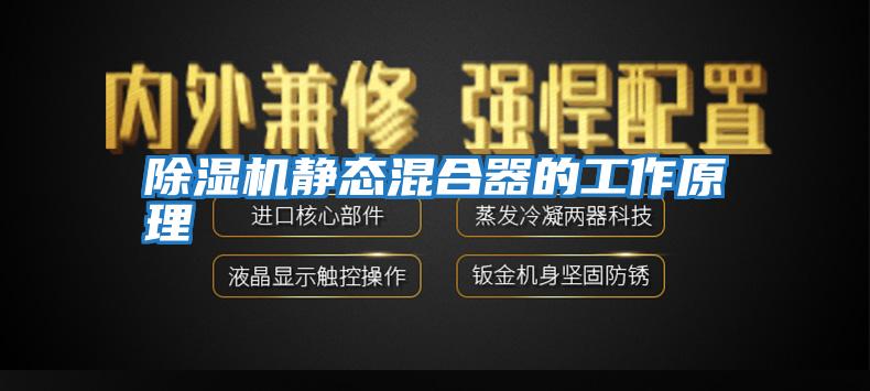 除湿机静态混合器的工作原理