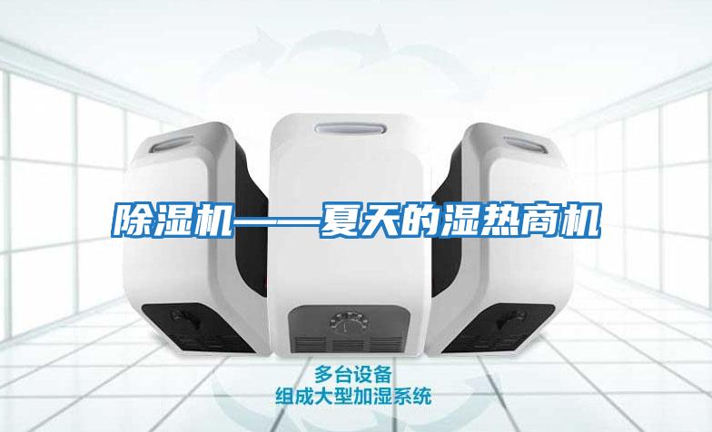 除湿机——夏天的湿热商机