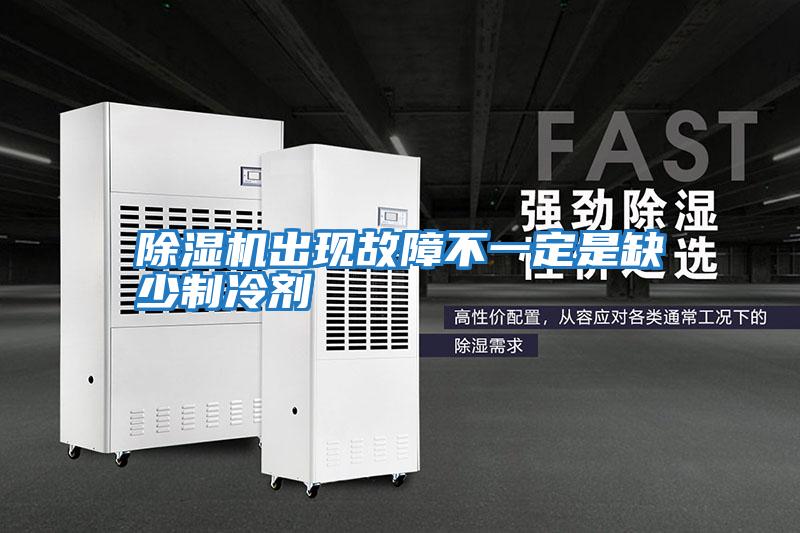 除湿机出现故障不一定是缺少制冷剂