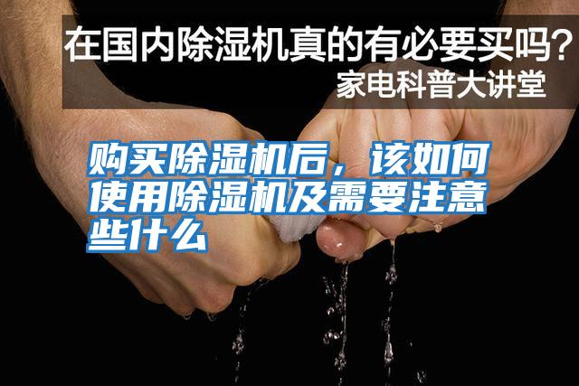 购买除湿机后，该如何使用除湿机及需要注意些什么