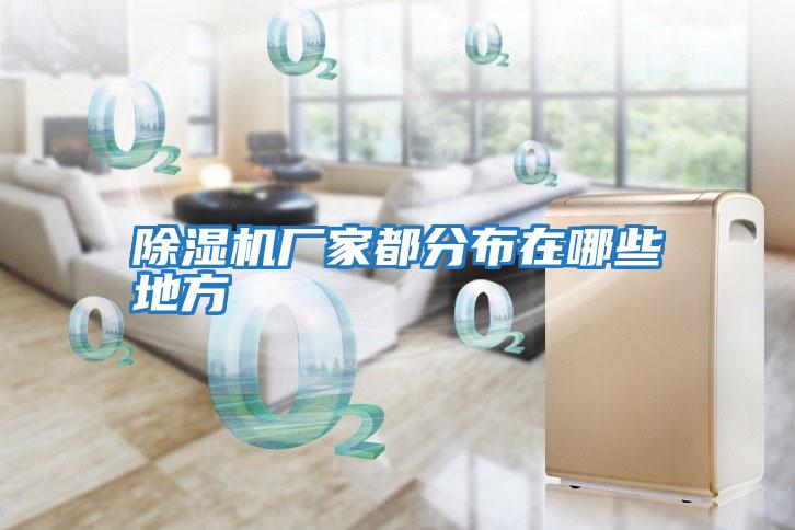 除湿机厂家都分布在哪些地方