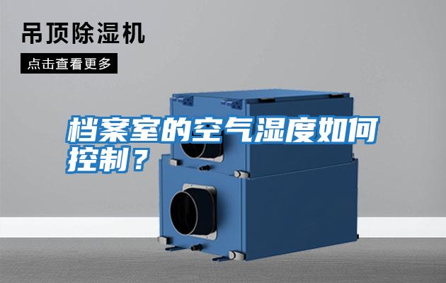档案室的空气湿度如何控制？
