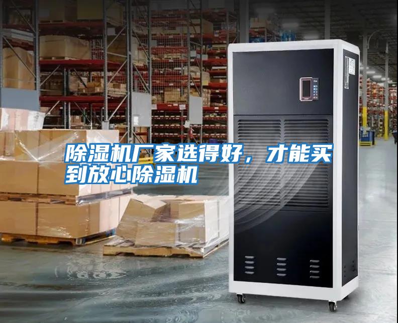 除湿机厂家选得好，才能买到放心除湿机