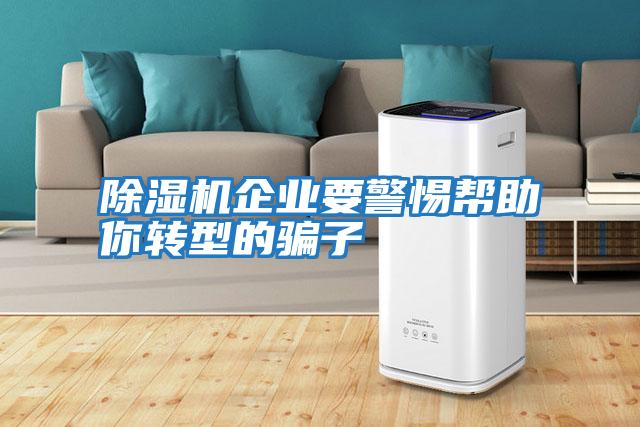 除湿机企业要警惕帮助你转型的骗子