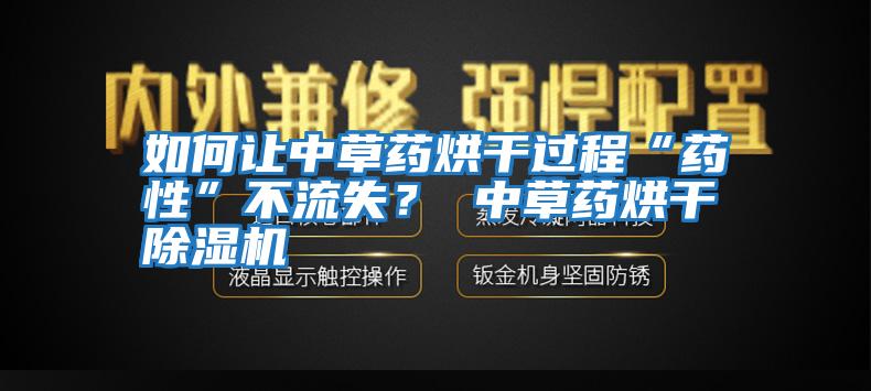 如何让中草药烘干过程“药性”不流失？ 中草药烘干除湿机