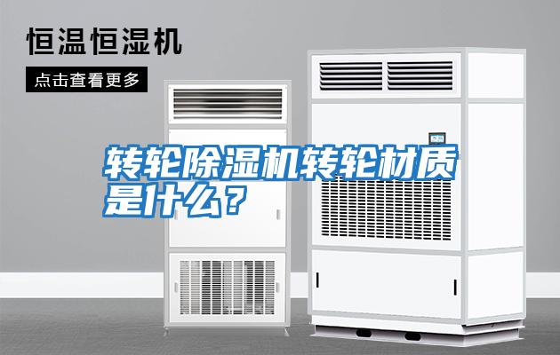 转轮除湿机转轮材质是什么？