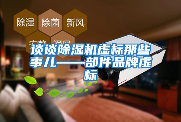 谈谈除湿机虚标那些事儿——部件品牌虚标