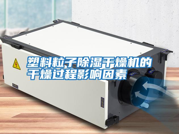 塑料粒子除湿干燥机的干燥过程影响因素