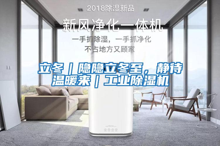 立冬｜隐隐立冬至，静待温暖来｜工业除湿机