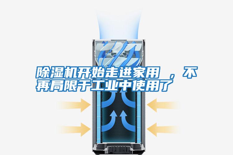 除湿机开始走进家用 ，不再局限于工业中使用了