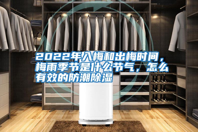 2022年入梅和出梅时间，梅雨季节是什么节气，怎么有效的防潮除湿