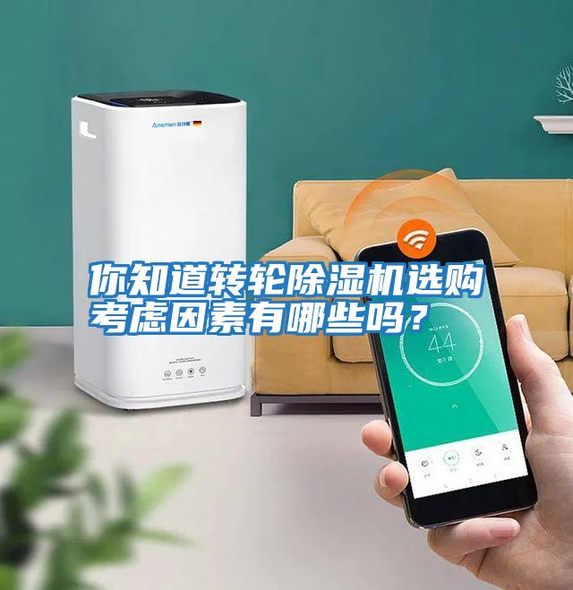你知道转轮除湿机选购考虑因素有哪些吗？