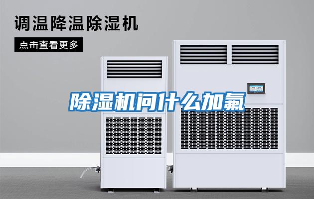 除湿机问什么加氟
