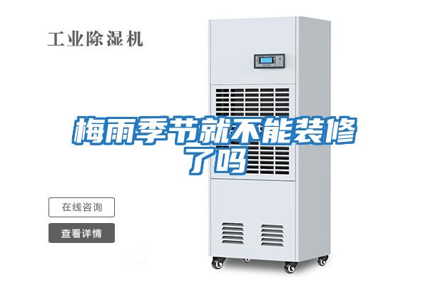梅雨季节就不能装修了吗