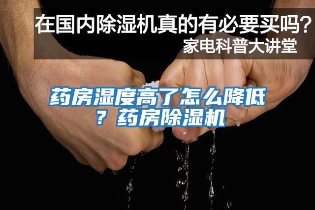 药房湿度高了怎么降低？药房除湿机