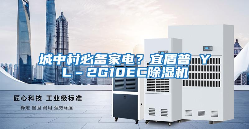 城中村必备家电？宜盾普 YL–2G10EC除湿机