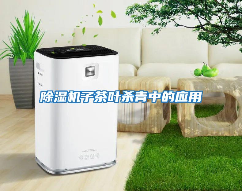 除湿机子茶叶杀青中的应用