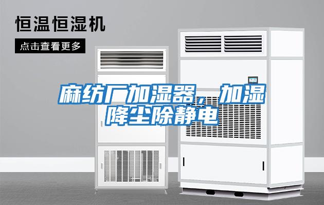 麻纺厂加湿器，加湿降尘除静电
