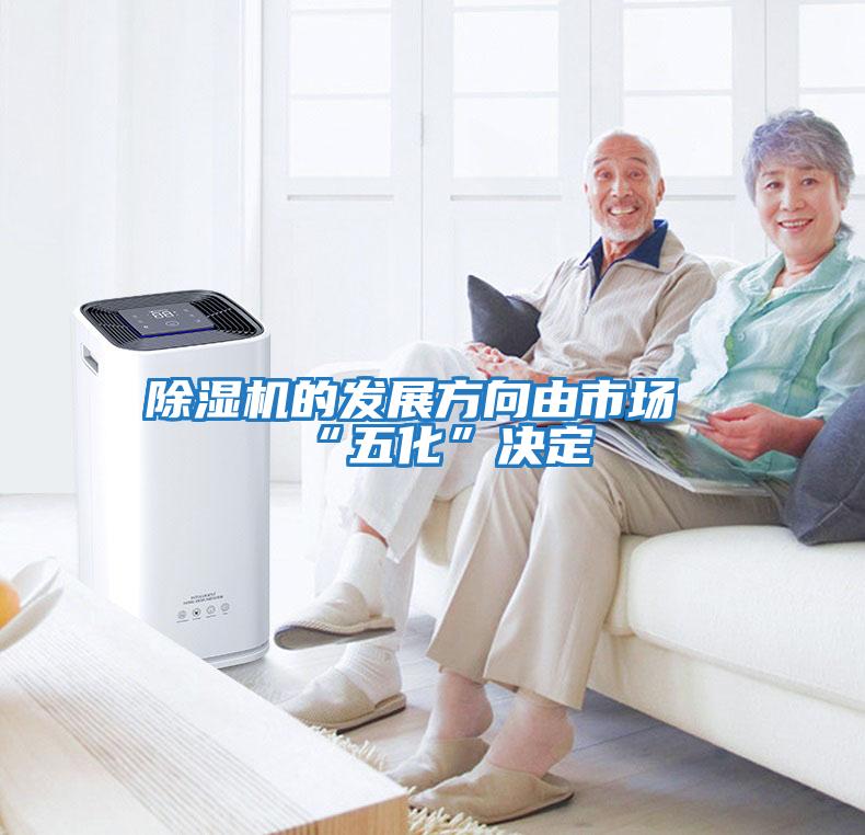 除湿机的发展方向由市场“五化”决定