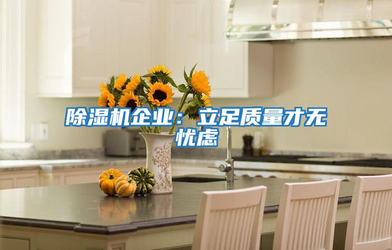 除湿机企业：立足质量才无忧虑