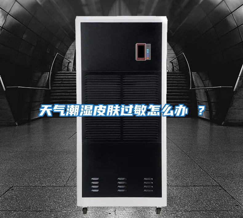 天气潮湿皮肤过敏怎么办 ？