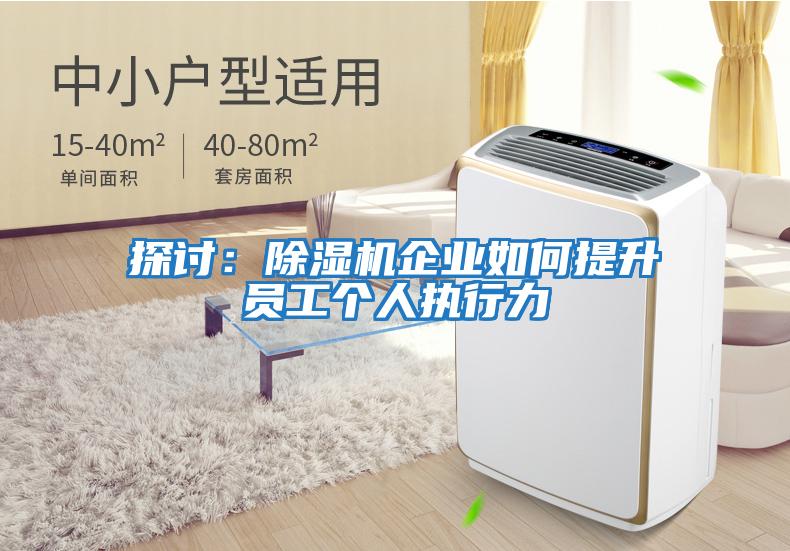 探讨：除湿机企业如何提升员工个人执行力