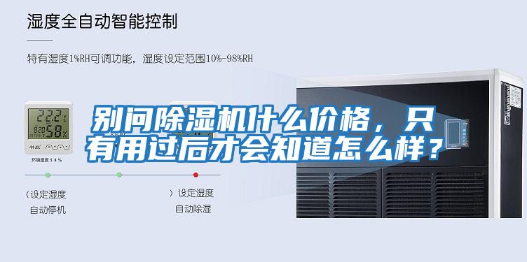 别问除湿机什么价格，只有用过后才会知道怎么样？