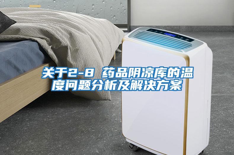 关于2-8℃药品阴凉库的温度问题分析及解决方案