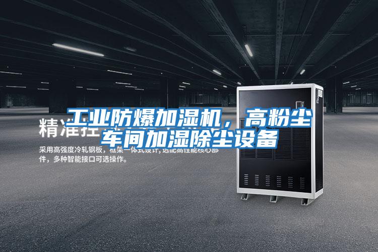 工业防爆加湿机，高粉尘车间加湿除尘设备