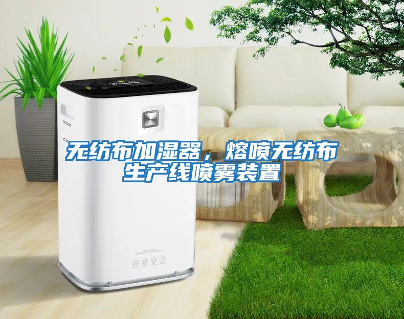 无纺布加湿器，熔喷无纺布生产线喷雾装置