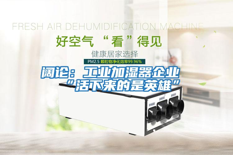 阔论：工业加湿器企业“活下来的是英雄”