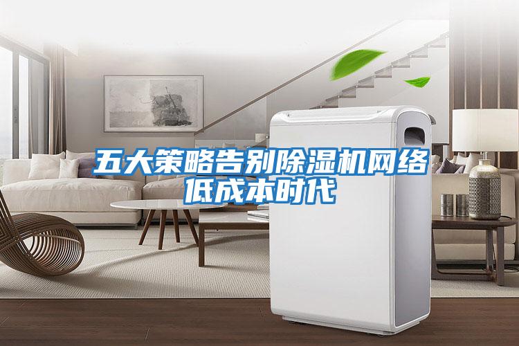 五大策略告别除湿机网络低成本时代