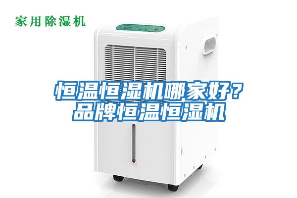 恒温恒湿机哪家好？品牌恒温恒湿机