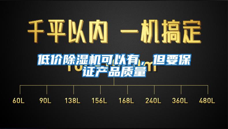 低价除湿机可以有，但要保证产品质量
