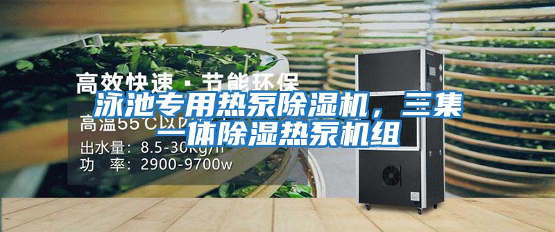 泳池专用热泵除湿机,三集一体除湿热泵机组