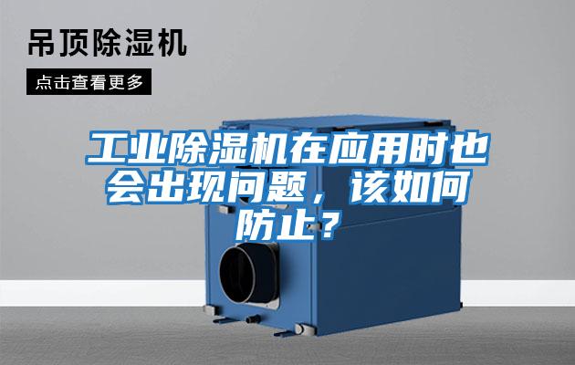 工业除湿机在应用时也会出现问题,该如何防止?