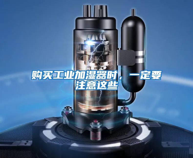 购买工业加湿器时，一定要注意这些