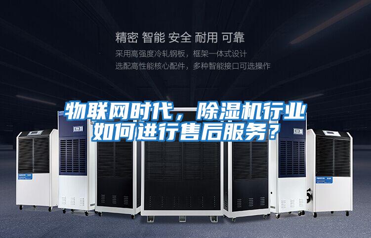 物联网时代，除湿机行业如何进行售后服务？