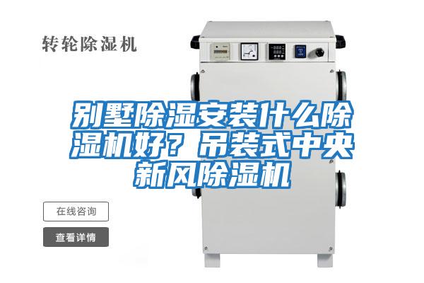 别墅除湿安装什么除湿机好？吊装式中央新风除湿机