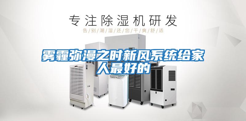 雾霾弥漫之时新风系统给家人最好的