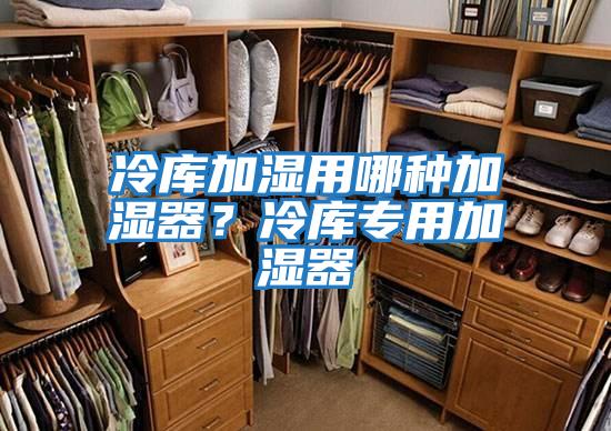 冷库加湿用哪种加湿器？冷库专用加湿器